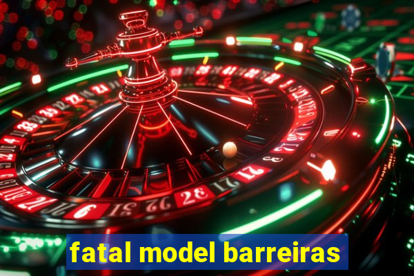 fatal model barreiras